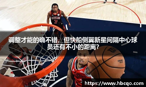 调整才能的确不错，但快船侧翼新星间隔中心球员还有不小的距离？